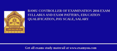 BAMU Controller of Examination 2018 Exam Syllabus And Exam Pattern, Education Qualification, Pay scale, Salary