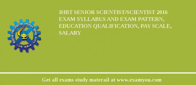 IHBT Senior Scientist/Scientist 2018 Exam Syllabus And Exam Pattern, Education Qualification, Pay scale, Salary
