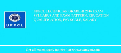 UPPCL Technician Grade-II 2018 Exam Syllabus And Exam Pattern, Education Qualification, Pay scale, Salary