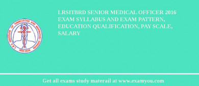 LRSITBRD Senior Medical Officer 2018 Exam Syllabus And Exam Pattern, Education Qualification, Pay scale, Salary