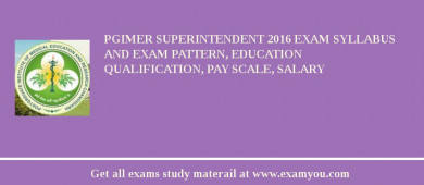 PGIMER Superintendent 2018 Exam Syllabus And Exam Pattern, Education Qualification, Pay scale, Salary