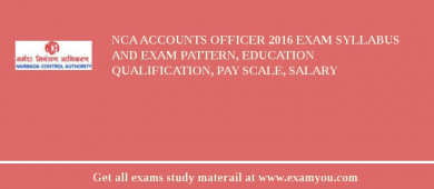 NCA Accounts Officer 2018 Exam Syllabus And Exam Pattern, Education Qualification, Pay scale, Salary