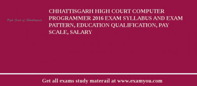 Chhattisgarh High Court Computer Programmer 2018 Exam Syllabus And Exam Pattern, Education Qualification, Pay scale, Salary