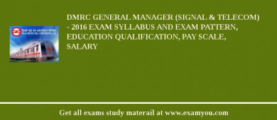 DMRC General Manager (Signal & Telecom) - 2018 Exam Syllabus And Exam Pattern, Education Qualification, Pay scale, Salary