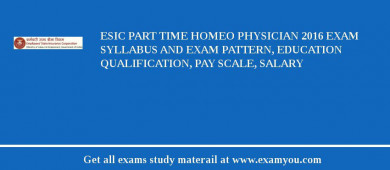ESIC Part Time Homeo Physician 2018 Exam Syllabus And Exam Pattern, Education Qualification, Pay scale, Salary