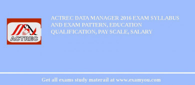 ACTREC Data Manager 2018 Exam Syllabus And Exam Pattern, Education Qualification, Pay scale, Salary