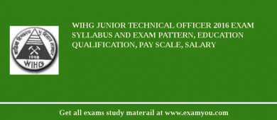 WIHG Junior Technical Officer 2018 Exam Syllabus And Exam Pattern, Education Qualification, Pay scale, Salary