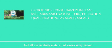 CPCB Junior Consultant 2018 Exam Syllabus And Exam Pattern, Education Qualification, Pay scale, Salary