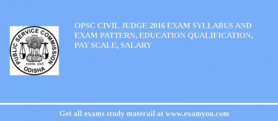 OPSC Civil Judge 2018 Exam Syllabus And Exam Pattern, Education Qualification, Pay scale, Salary
