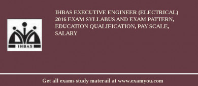 IHBAS Executive Engineer (Electrical) 2018 Exam Syllabus And Exam Pattern, Education Qualification, Pay scale, Salary