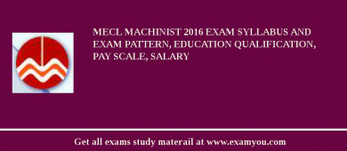 MECL Machinist 2018 Exam Syllabus And Exam Pattern, Education Qualification, Pay scale, Salary