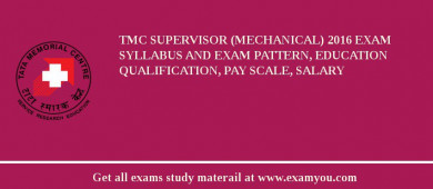 TMC Supervisor (Mechanical) 2018 Exam Syllabus And Exam Pattern, Education Qualification, Pay scale, Salary