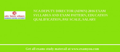 NCA Deputy Director (Admn) 2018 Exam Syllabus And Exam Pattern, Education Qualification, Pay scale, Salary