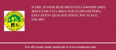 ICFRE Junior Research fellowship (JRF) 2018 Exam Syllabus And Exam Pattern, Education Qualification, Pay scale, Salary