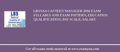 LBSNAA Canteen Manager 2018 Exam Syllabus And Exam Pattern, Education Qualification, Pay scale, Salary