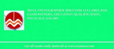 MECL Stenographer 2018 Exam Syllabus And Exam Pattern, Education Qualification, Pay scale, Salary