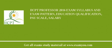 IICPT Professor 2018 Exam Syllabus And Exam Pattern, Education Qualification, Pay scale, Salary