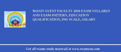MANIT Guest Faculty 2018 Exam Syllabus And Exam Pattern, Education Qualification, Pay scale, Salary