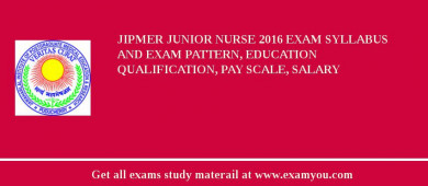 JIPMER Junior Nurse 2018 Exam Syllabus And Exam Pattern, Education Qualification, Pay scale, Salary