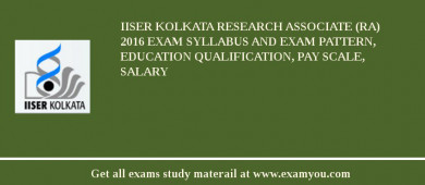 IISER Kolkata Research Associate (RA) 2018 Exam Syllabus And Exam Pattern, Education Qualification, Pay scale, Salary
