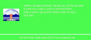 HPPSC Homeopathic Medical Officer 2018 Exam Syllabus And Exam Pattern, Education Qualification, Pay scale, Salary