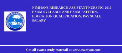 NIMHANS Research Assistant-Nursing 2018 Exam Syllabus And Exam Pattern, Education Qualification, Pay scale, Salary