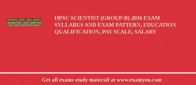 HPSC Scientist (Group-B) 2018 Exam Syllabus And Exam Pattern, Education Qualification, Pay scale, Salary