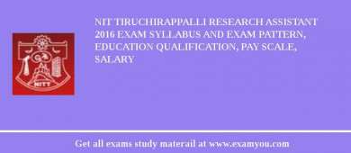 NIT Tiruchirappalli Research Assistant 2018 Exam Syllabus And Exam Pattern, Education Qualification, Pay scale, Salary