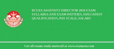 RCUES Assistant Director 2018 Exam Syllabus And Exam Pattern, Education Qualification, Pay scale, Salary