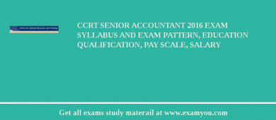 CCRT Senior Accountant 2018 Exam Syllabus And Exam Pattern, Education Qualification, Pay scale, Salary