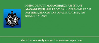 NMDC Deputy Manager(E2)/ Assistant Manager(E1) 2018 Exam Syllabus And Exam Pattern, Education Qualification, Pay scale, Salary