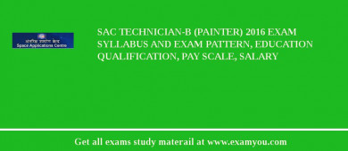 SAC Technician-B (Painter) 2018 Exam Syllabus And Exam Pattern, Education Qualification, Pay scale, Salary