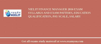 NIELIT Finance Manager 2018 Exam Syllabus And Exam Pattern, Education Qualification, Pay scale, Salary