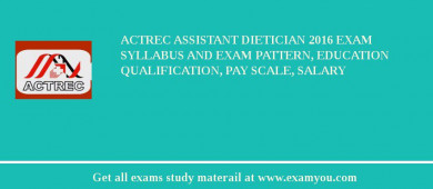 ACTREC Assistant Dietician 2018 Exam Syllabus And Exam Pattern, Education Qualification, Pay scale, Salary