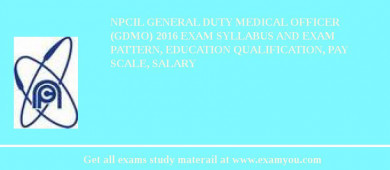 NPCIL General Duty Medical Officer (GDMO) 2018 Exam Syllabus And Exam Pattern, Education Qualification, Pay scale, Salary