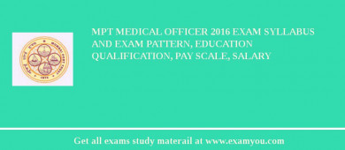 MPT Medical Officer 2018 Exam Syllabus And Exam Pattern, Education Qualification, Pay scale, Salary