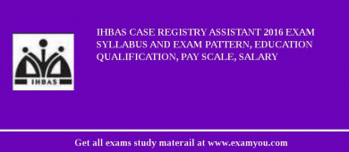 IHBAS Case Registry Assistant 2018 Exam Syllabus And Exam Pattern, Education Qualification, Pay scale, Salary