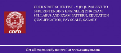 CDFD Staff Scientist - V (equivalent to Superintending Engineer) 2018 Exam Syllabus And Exam Pattern, Education Qualification, Pay scale, Salary
