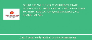 NRHM Assam Junior Consultant, State Nursing Cell 2018 Exam Syllabus And Exam Pattern, Education Qualification, Pay scale, Salary