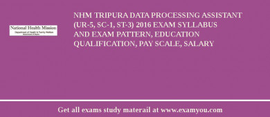 NHM Tripura Data Processing Assistant  (UR-5, SC-1, ST-3) 2018 Exam Syllabus And Exam Pattern, Education Qualification, Pay scale, Salary