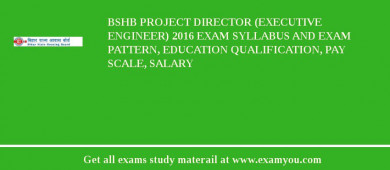 BSHB Project Director (Executive Engineer) 2018 Exam Syllabus And Exam Pattern, Education Qualification, Pay scale, Salary