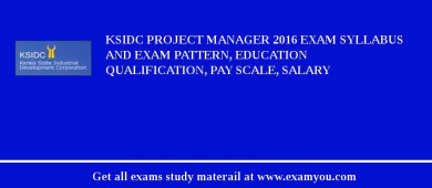 KSIDC Project Manager 2018 Exam Syllabus And Exam Pattern, Education Qualification, Pay scale, Salary