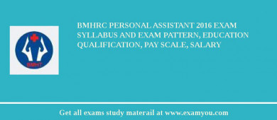 BMHRC Personal Assistant 2018 Exam Syllabus And Exam Pattern, Education Qualification, Pay scale, Salary