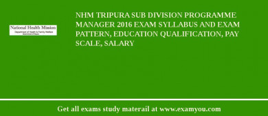 NHM Tripura Sub Division Programme Manager 2018 Exam Syllabus And Exam Pattern, Education Qualification, Pay scale, Salary