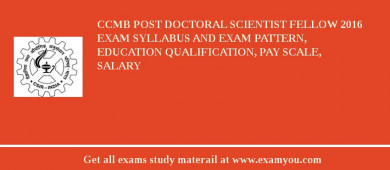 CCMB Post Doctoral Scientist Fellow 2018 Exam Syllabus And Exam Pattern, Education Qualification, Pay scale, Salary