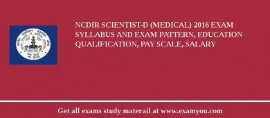 NCDIR Scientist-D (Medical) 2018 Exam Syllabus And Exam Pattern, Education Qualification, Pay scale, Salary