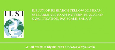 ILS Junior Research Fellow 2018 Exam Syllabus And Exam Pattern, Education Qualification, Pay scale, Salary