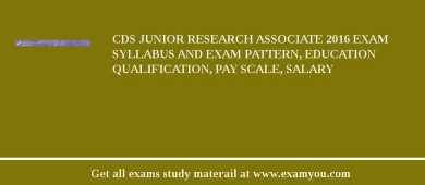 CDS Junior Research Associate 2018 Exam Syllabus And Exam Pattern, Education Qualification, Pay scale, Salary