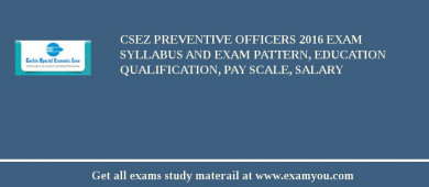 CSEZ Preventive Officers 2018 Exam Syllabus And Exam Pattern, Education Qualification, Pay scale, Salary