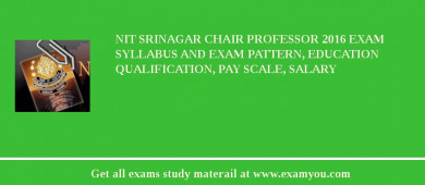 NIT Srinagar Chair Professor 2018 Exam Syllabus And Exam Pattern, Education Qualification, Pay scale, Salary